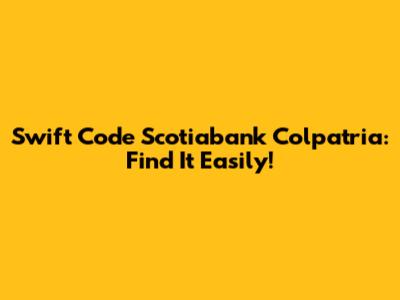 Swift Code Scotiabank Colpatria: Find It Easily!